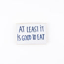 At Least It is Good to Eat